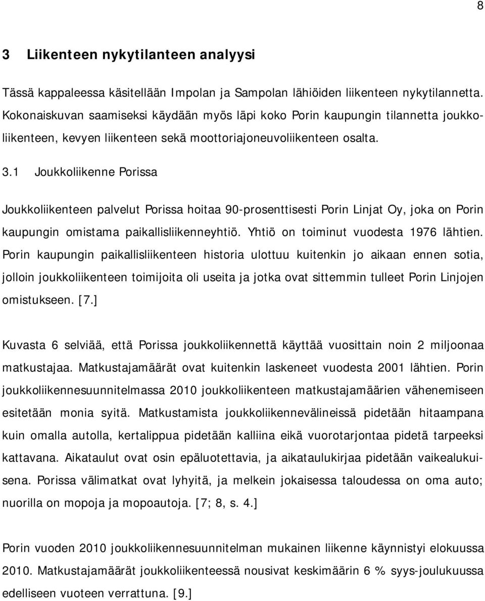 1 Joukkoliikenne Porissa Joukkoliikenteen palvelut Porissa hoitaa 90-prosenttisesti Porin Linjat Oy, joka on Porin kaupungin omistama paikallisliikenneyhtiö. Yhtiö on toiminut vuodesta 1976 lähtien.