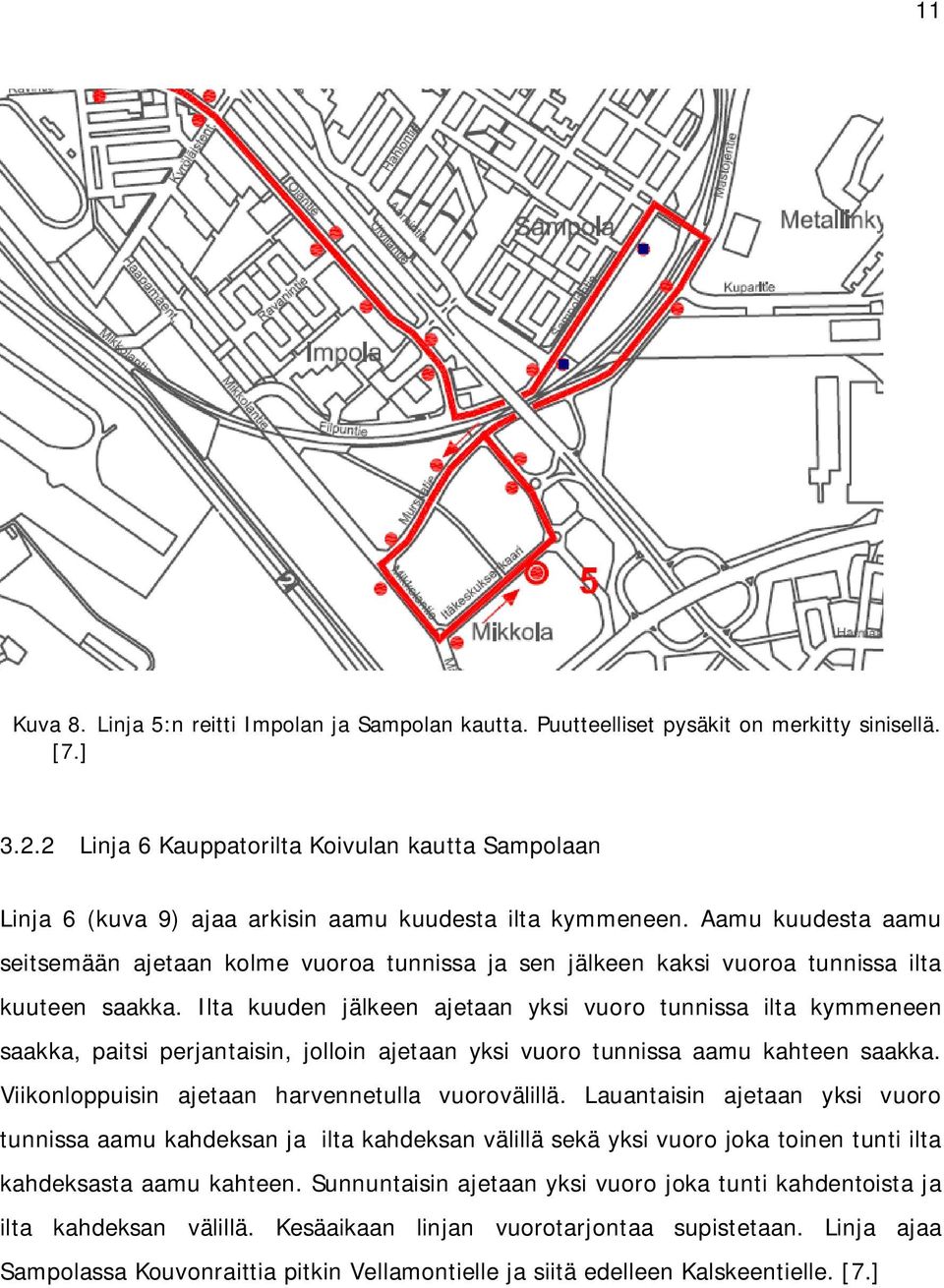 Aamu kuudesta aamu seitsemään ajetaan kolme vuoroa tunnissa ja sen jälkeen kaksi vuoroa tunnissa ilta kuuteen saakka.