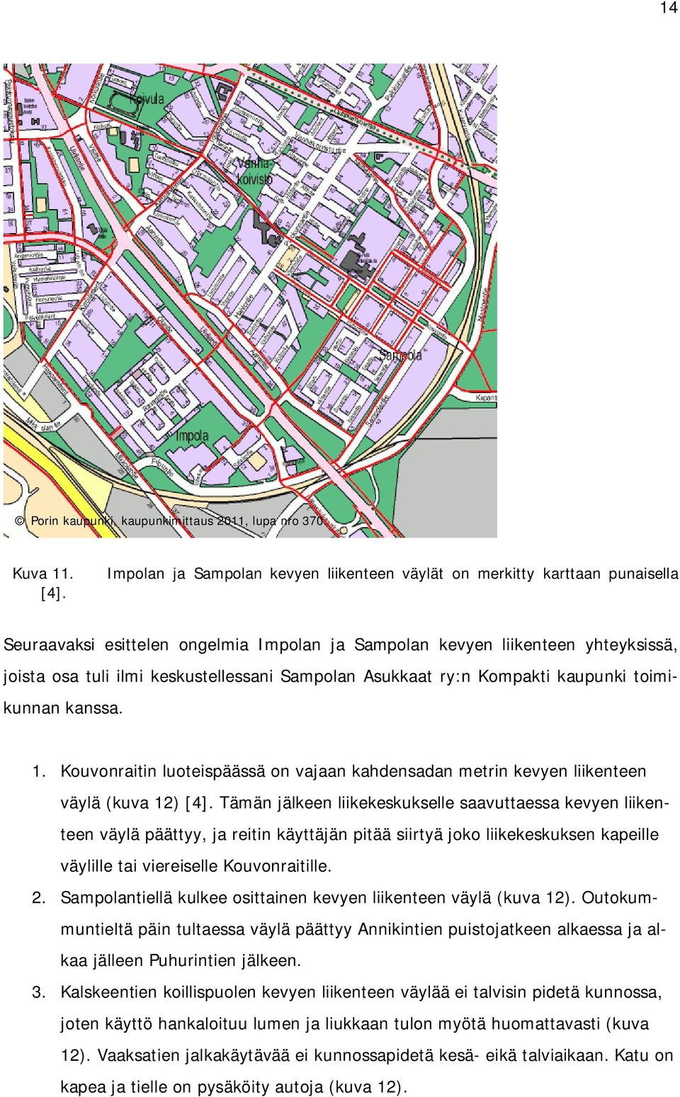 Sampolan Asukkaat ry:n Kompakti kaupunki toimikunnan kanssa. 1. Kouvonraitin luoteispäässä on vajaan kahdensadan metrin kevyen liikenteen väylä (kuva 12) [4].