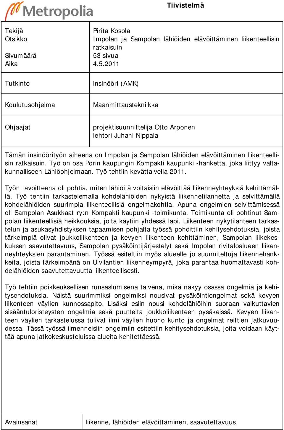 2011 insinööri (AMK) Koulutusohjelma Maanmittaustekniikka Ohjaajat projektisuunnittelija Otto Arponen lehtori Juhani Nippala Tämän insinöörityön aiheena on Impolan ja Sampolan lähiöiden