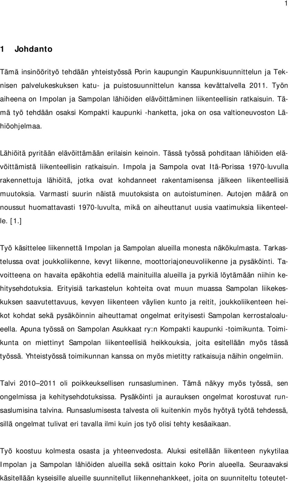 Lähiöitä pyritään elävöittämään erilaisin keinoin. Tässä työssä pohditaan lähiöiden elävöittämistä liikenteellisin ratkaisuin.