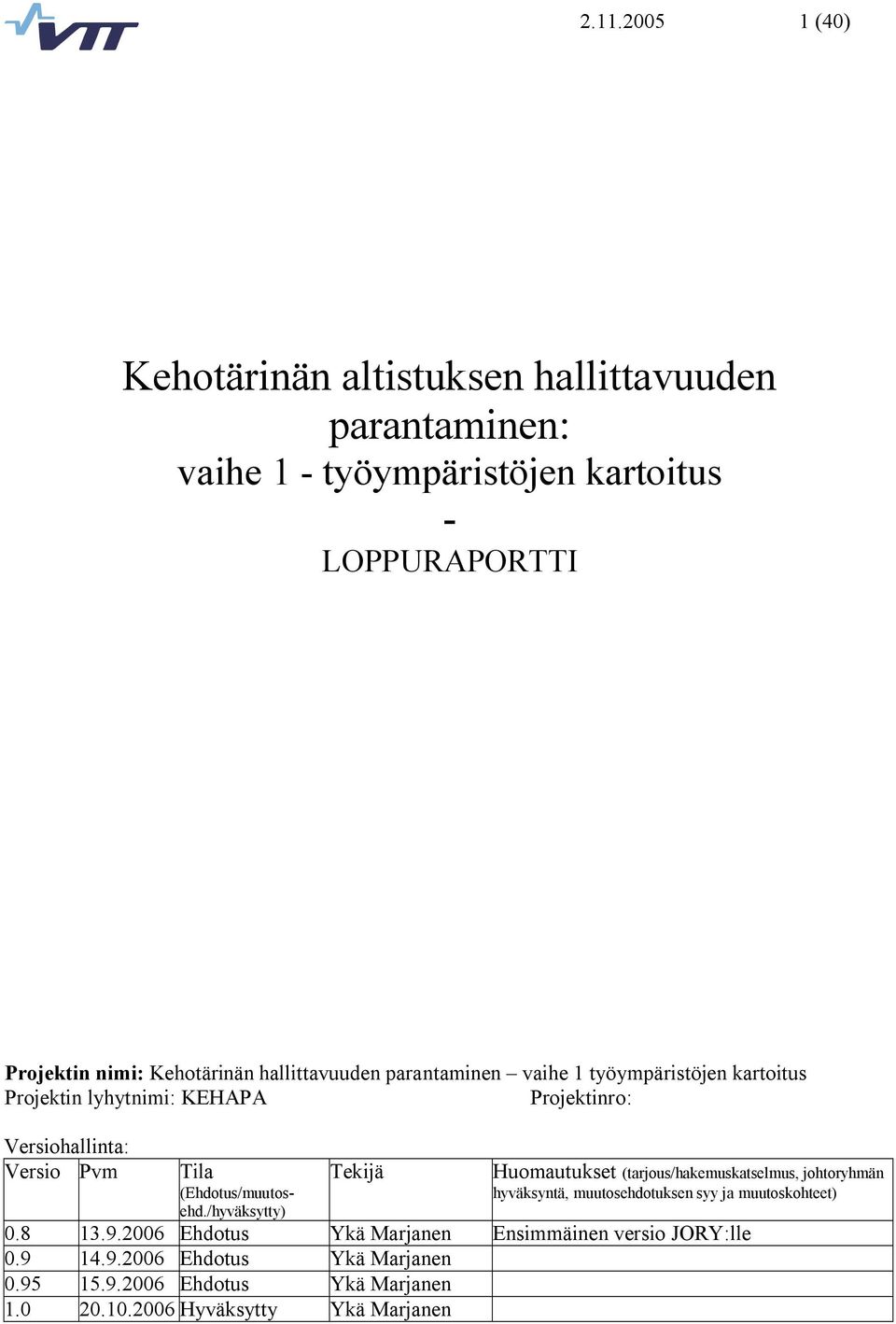 (Ehdotus/muutosehd./hyväksytty) Tekijä Huomautukset (tarjous/hakemuskatselmus, johtoryhmän hyväksyntä, muutosehdotuksen syy ja muutoskohteet) 0.8 13.