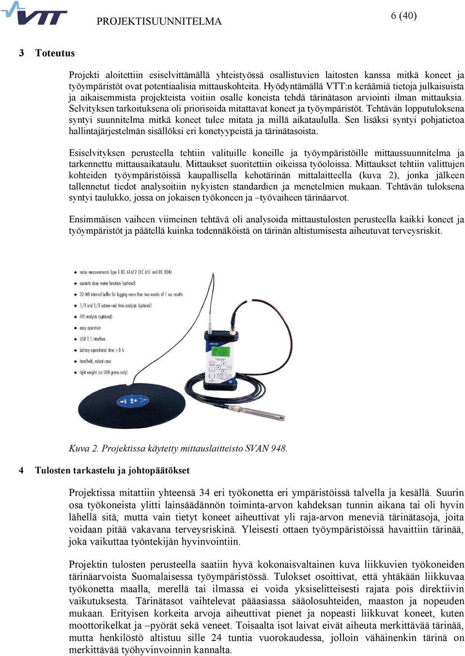 Selvityksen tarkoituksena oli priorisoida mitattavat koneet ja työympäristöt. Tehtävän lopputuloksena syntyi suunnitelma mitkä koneet tulee mitata ja millä aikataululla.