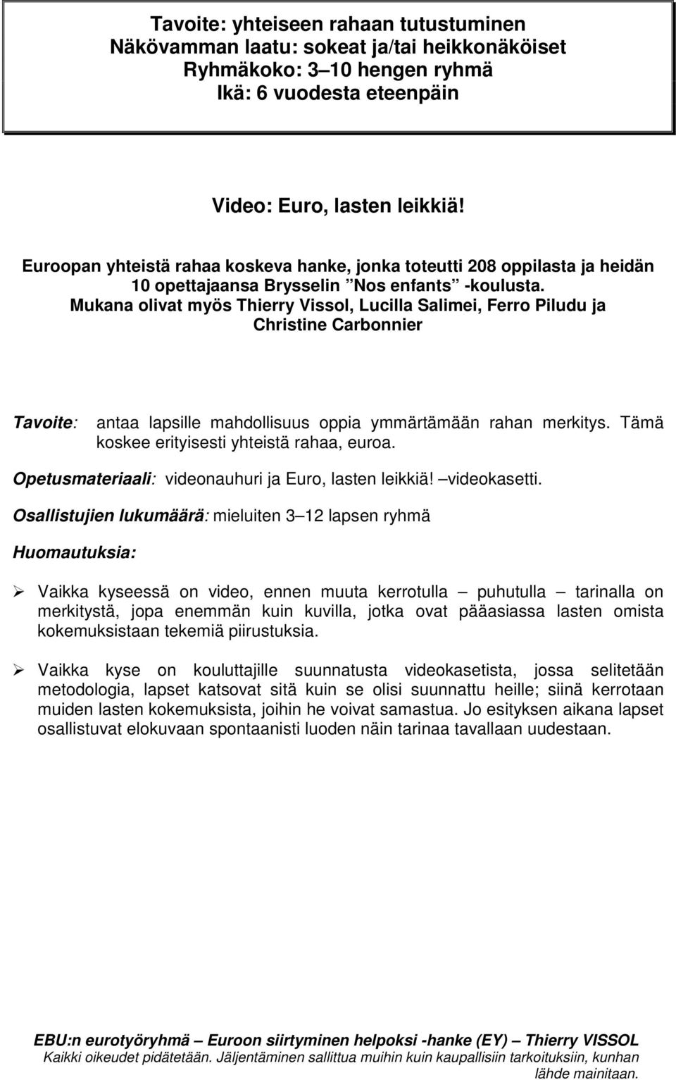 Mukana olivat myös Thierry Vissol, Lucilla Salimei, Ferro Piludu ja Christine Carbonnier Tavoite: antaa lapsille mahdollisuus oppia ymmärtämään rahan merkitys.