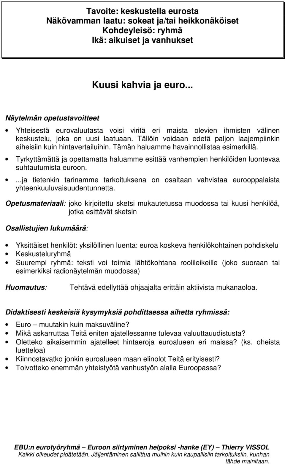 Tällöin voidaan edetä paljon laajempiinkin aiheisiin kuin hintavertailuihin. Tämän haluamme havainnollistaa esimerkillä.