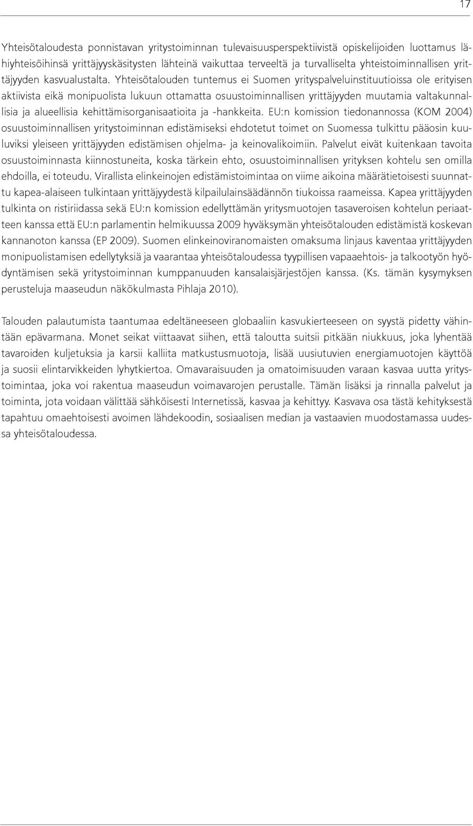 Yhteisötalouden tuntemus ei Suomen yrityspalveluinstituutioissa ole erityisen aktiivista eikä monipuolista lukuun ottamatta osuustoiminnallisen yrittäjyyden muutamia valtakunnallisia ja alueellisia