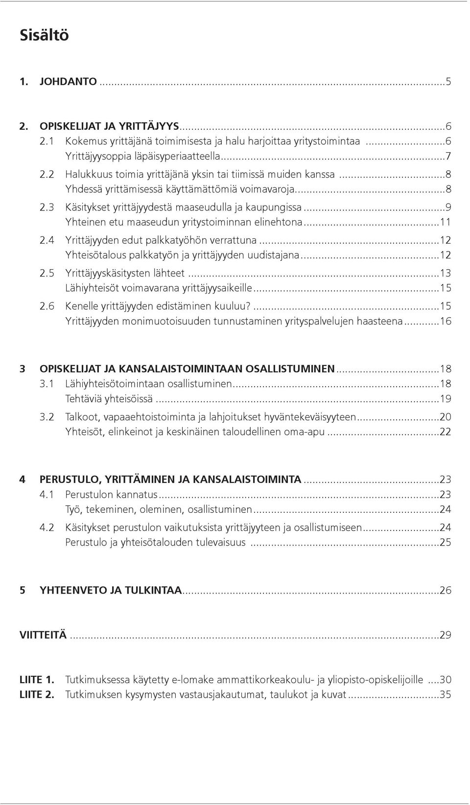 ..9 Yhteinen etu maaseudun yritystoiminnan elinehtona...11 2.4 Yrittäjyyden edut palkkatyöhön verrattuna...12 Yhteisötalous palkkatyön ja yrittäjyyden uudistajana...12 2.