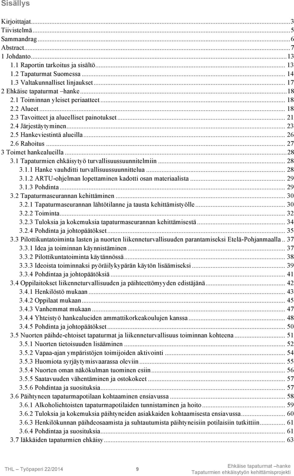 .. 27 3 Toimet hankealueilla...28 3.1 Tapaturmien ehkäisytyö turvallisuussuunnitelmiin... 28 3.1.1 Hanke vauhditti turvallisuussuunnittelua... 28 3.1.2 ARTU-ohjelman lopettaminen kadotti osan materiaalista.