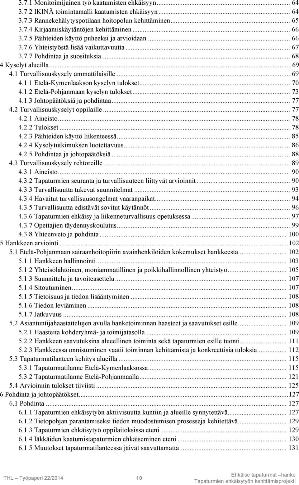 1 Turvallisuuskysely ammattilaisille... 69 4.1.1 Etelä-Kymenlaakson kyselyn tulokset... 70 4.1.2 Etelä-Pohjanmaan kyselyn tulokset... 73 4.1.3 Johtopäätöksiä ja pohdintaa... 77 4.