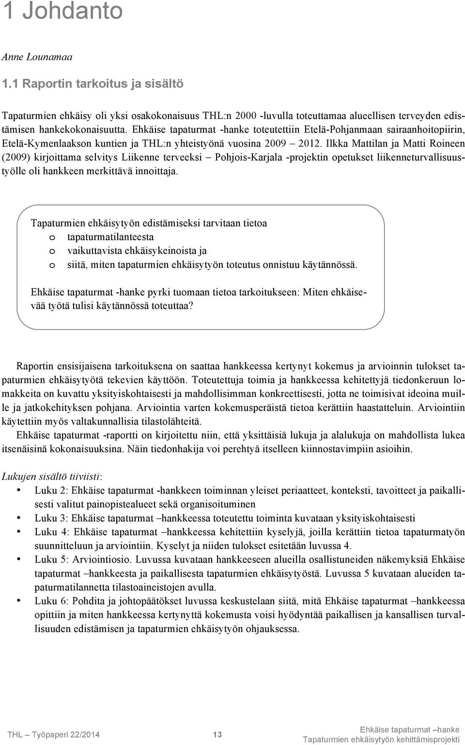 Ilkka Mattilan ja Matti Roineen (2009) kirjoittama selvitys Liikenne terveeksi Pohjois-Karjala -projektin opetukset liikenneturvallisuustyölle oli hankkeen merkittävä innoittaja.