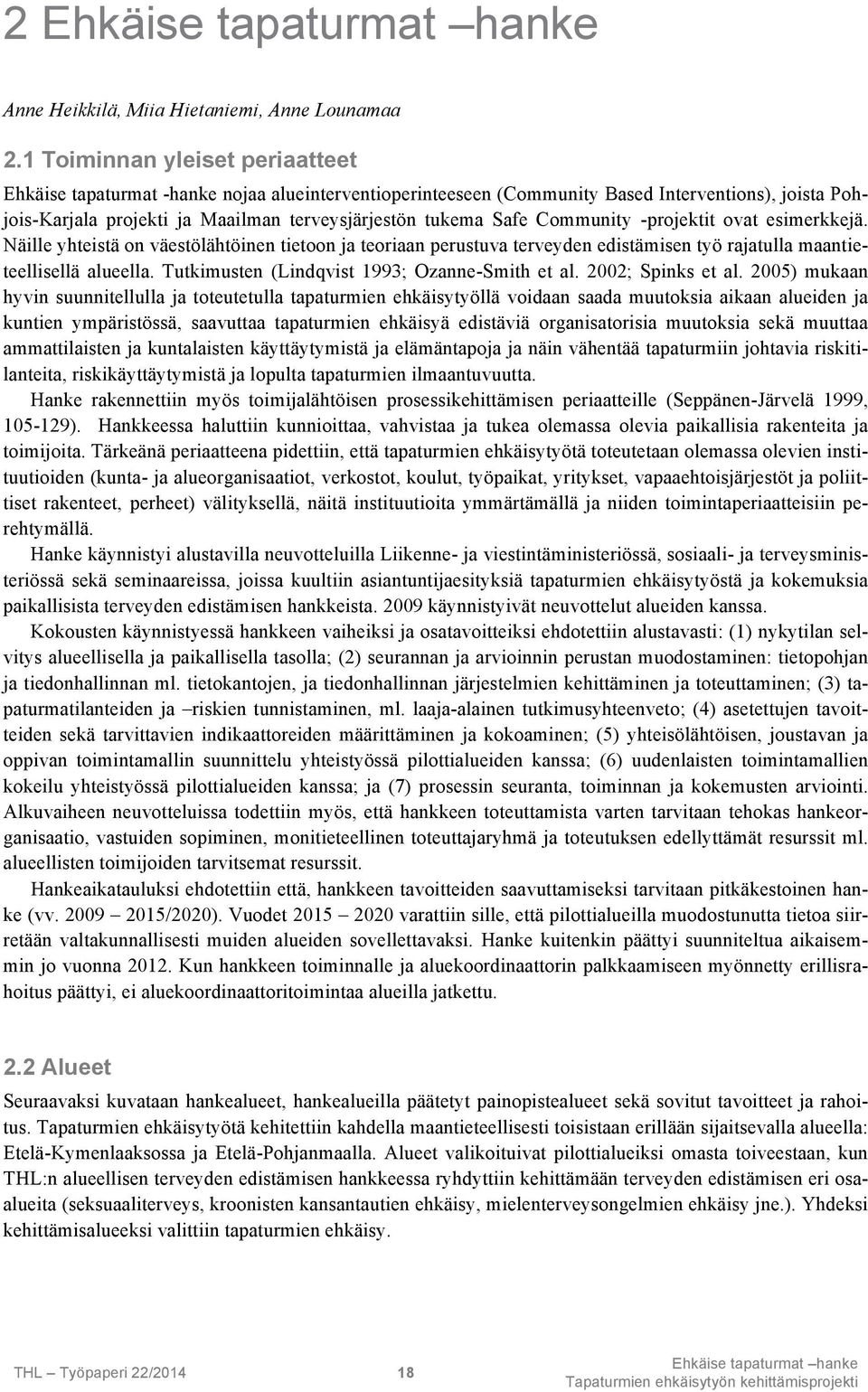 Community -projektit ovat esimerkkejä. Näille yhteistä on väestölähtöinen tietoon ja teoriaan perustuva terveyden edistämisen työ rajatulla maantieteellisellä alueella.