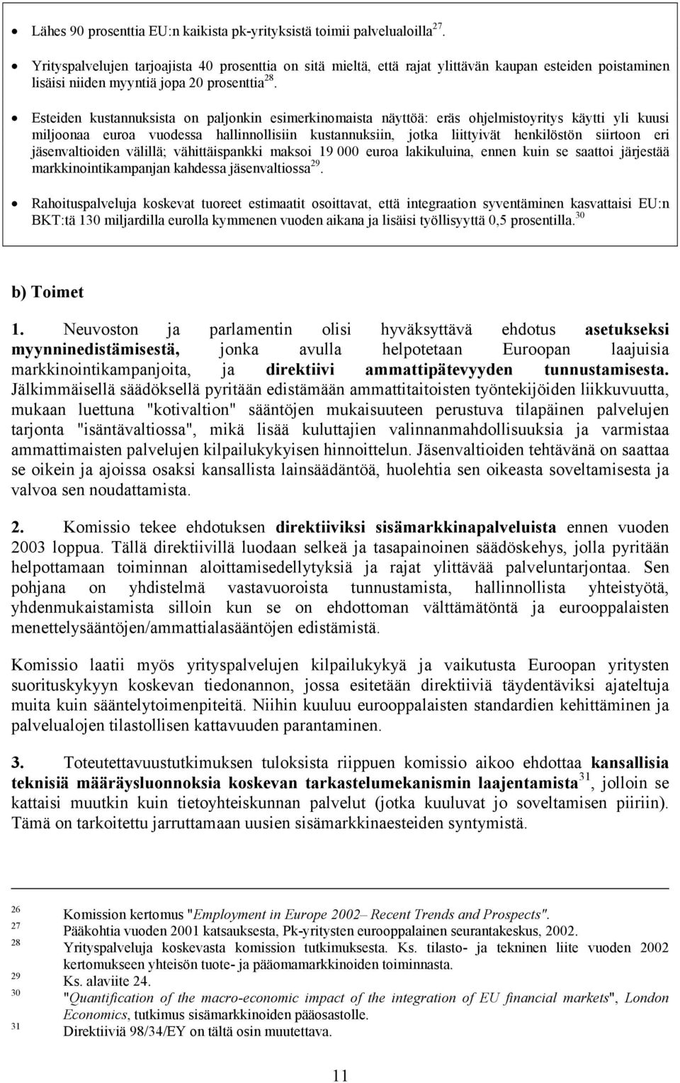 Esteiden kustannuksista on paljonkin esimerkinomaista näyttöä: eräs ohjelmistoyritys käytti yli kuusi miljoonaa euroa vuodessa hallinnollisiin kustannuksiin, jotka liittyivät henkilöstön siirtoon eri