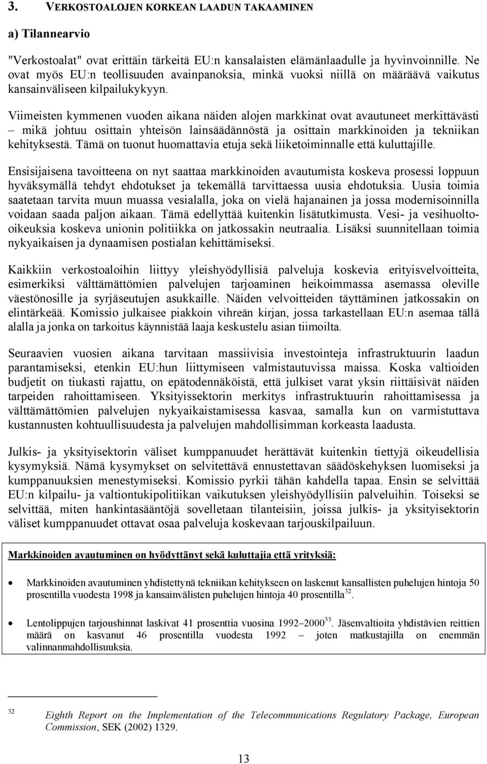 Viimeisten kymmenen vuoden aikana näiden alojen markkinat ovat avautuneet merkittävästi mikä johtuu osittain yhteisön lainsäädännöstä ja osittain markkinoiden ja tekniikan kehityksestä.