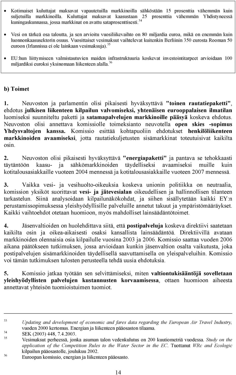 34 Vesi on tärkeä osa taloutta, ja sen arvioitu vuosiliikevaihto on 80 miljardia euroa, mikä on enemmän kuin luonnonkaasusektorin osuus.