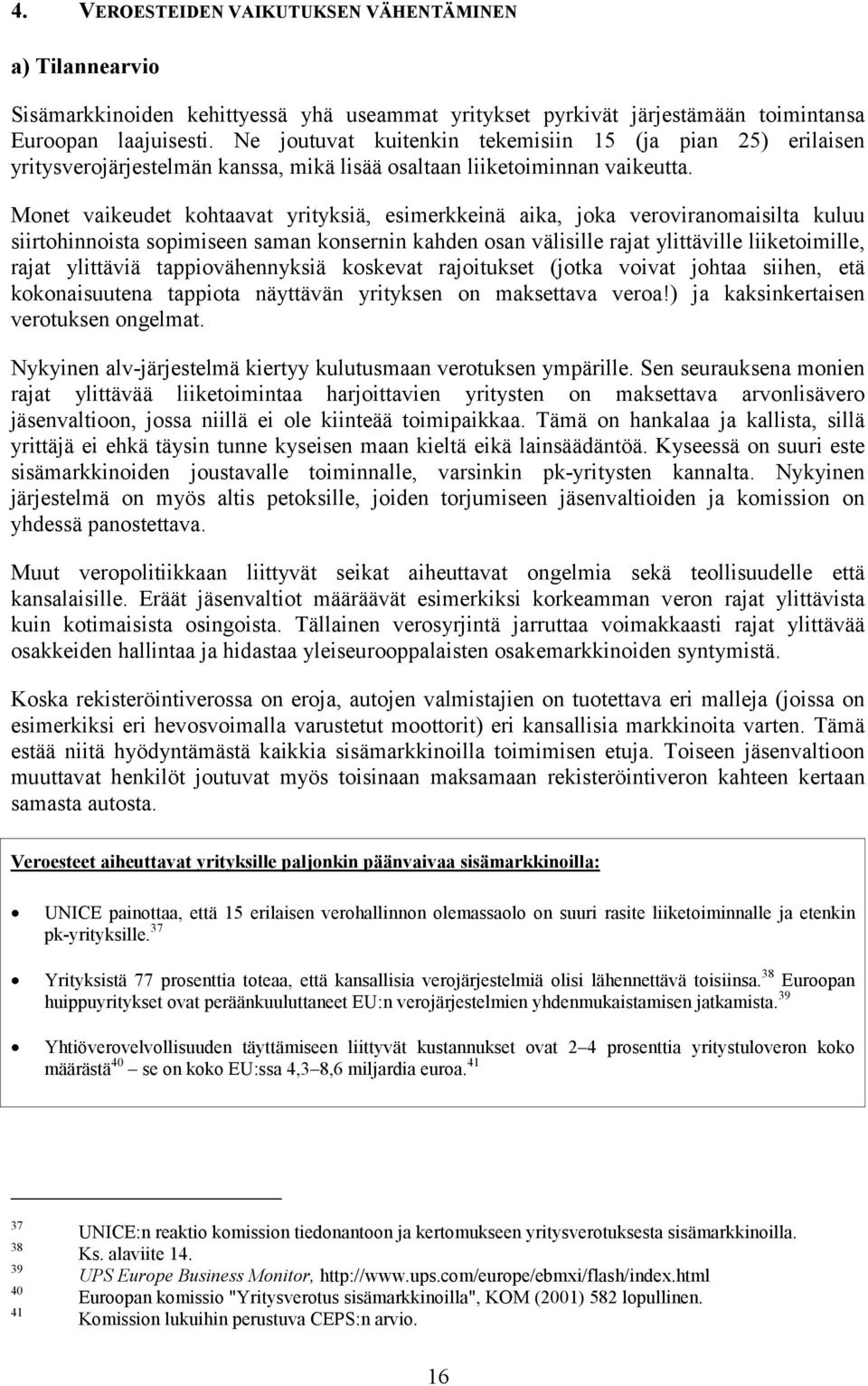 Monet vaikeudet kohtaavat yrityksiä, esimerkkeinä aika, joka veroviranomaisilta kuluu siirtohinnoista sopimiseen saman konsernin kahden osan välisille rajat ylittäville liiketoimille, rajat ylittäviä