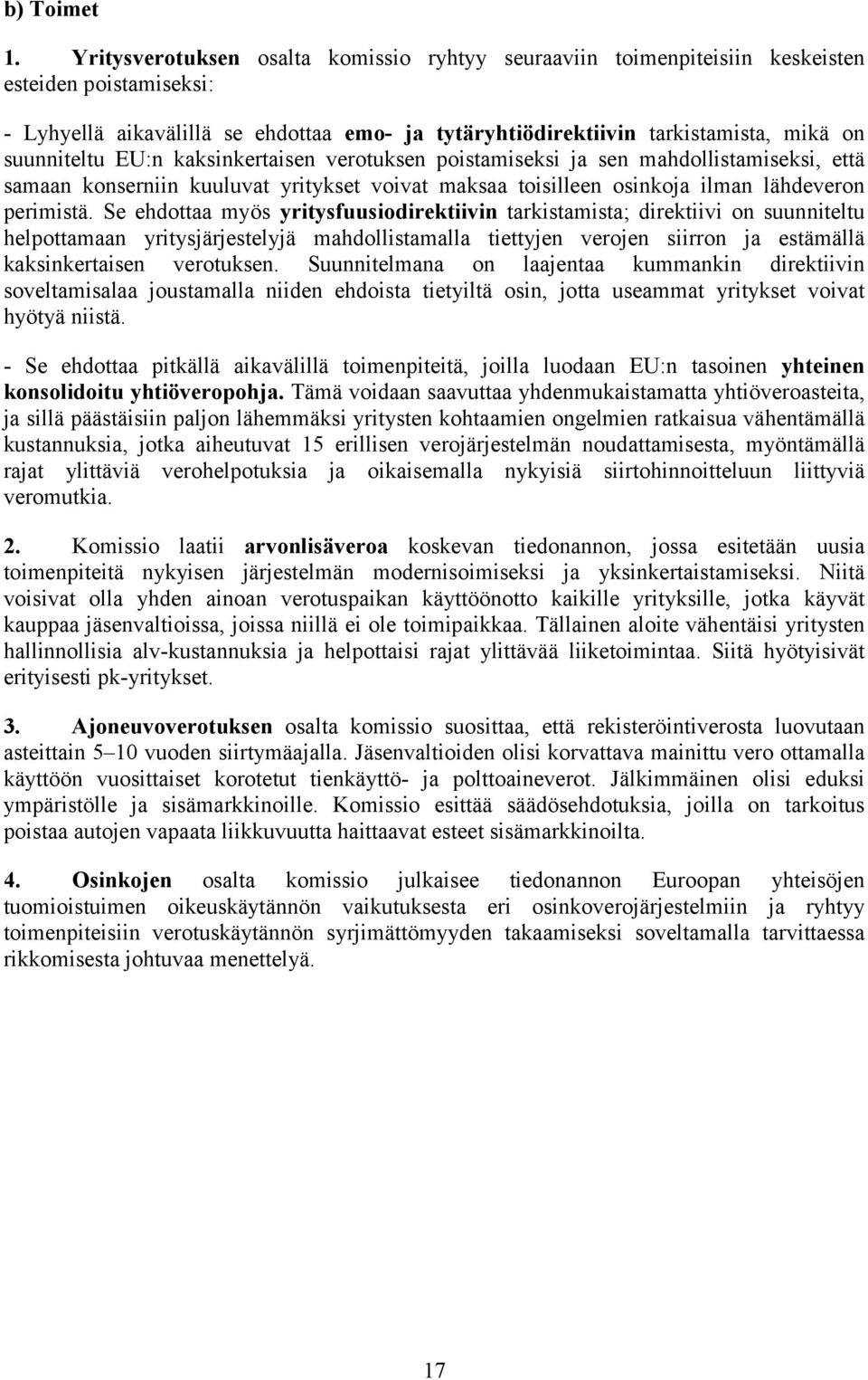 suunniteltu EU:n kaksinkertaisen verotuksen poistamiseksi ja sen mahdollistamiseksi, että samaan konserniin kuuluvat yritykset voivat maksaa toisilleen osinkoja ilman lähdeveron perimistä.