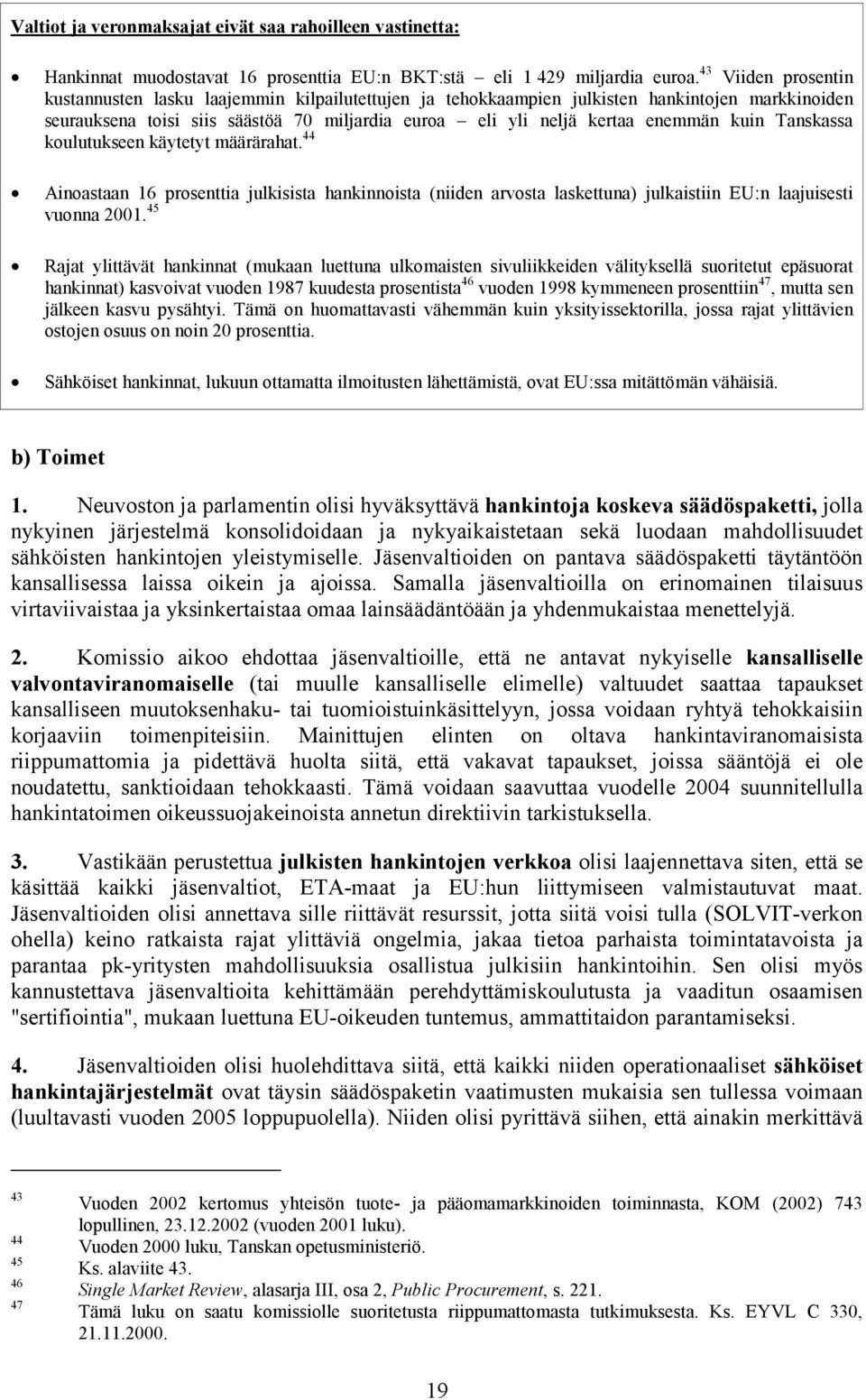 kuin Tanskassa koulutukseen käytetyt määrärahat. 44 Ainoastaan 16 prosenttia julkisista hankinnoista (niiden arvosta laskettuna) julkaistiin EU:n laajuisesti vuonna 2001.