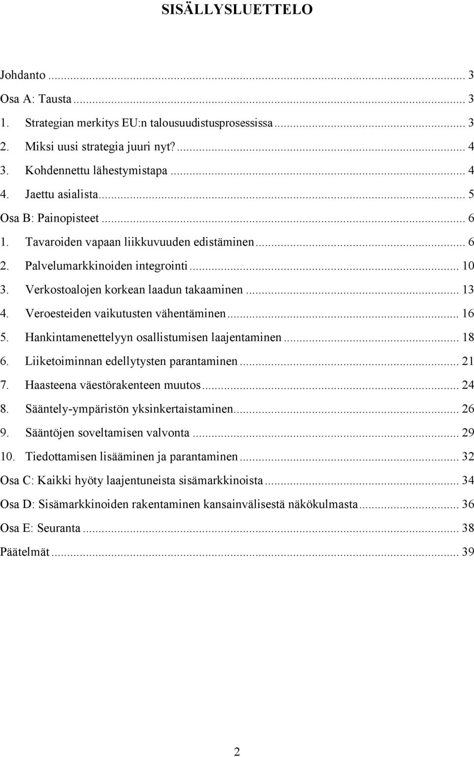 Veroesteiden vaikutusten vähentäminen... 16 5. Hankintamenettelyyn osallistumisen laajentaminen... 18 6. Liiketoiminnan edellytysten parantaminen... 21 7. Haasteena väestörakenteen muutos... 24 8.