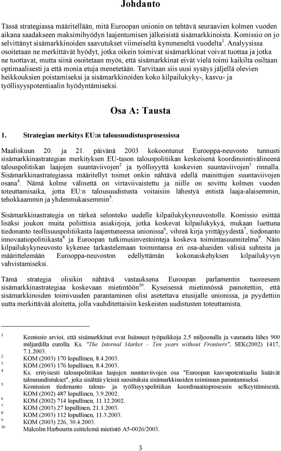 Analyysissa osoitetaan ne merkittävät hyödyt, jotka oikein toimivat sisämarkkinat voivat tuottaa ja jotka ne tuottavat, mutta siinä osoitetaan myös, että sisämarkkinat eivät vielä toimi kaikilta