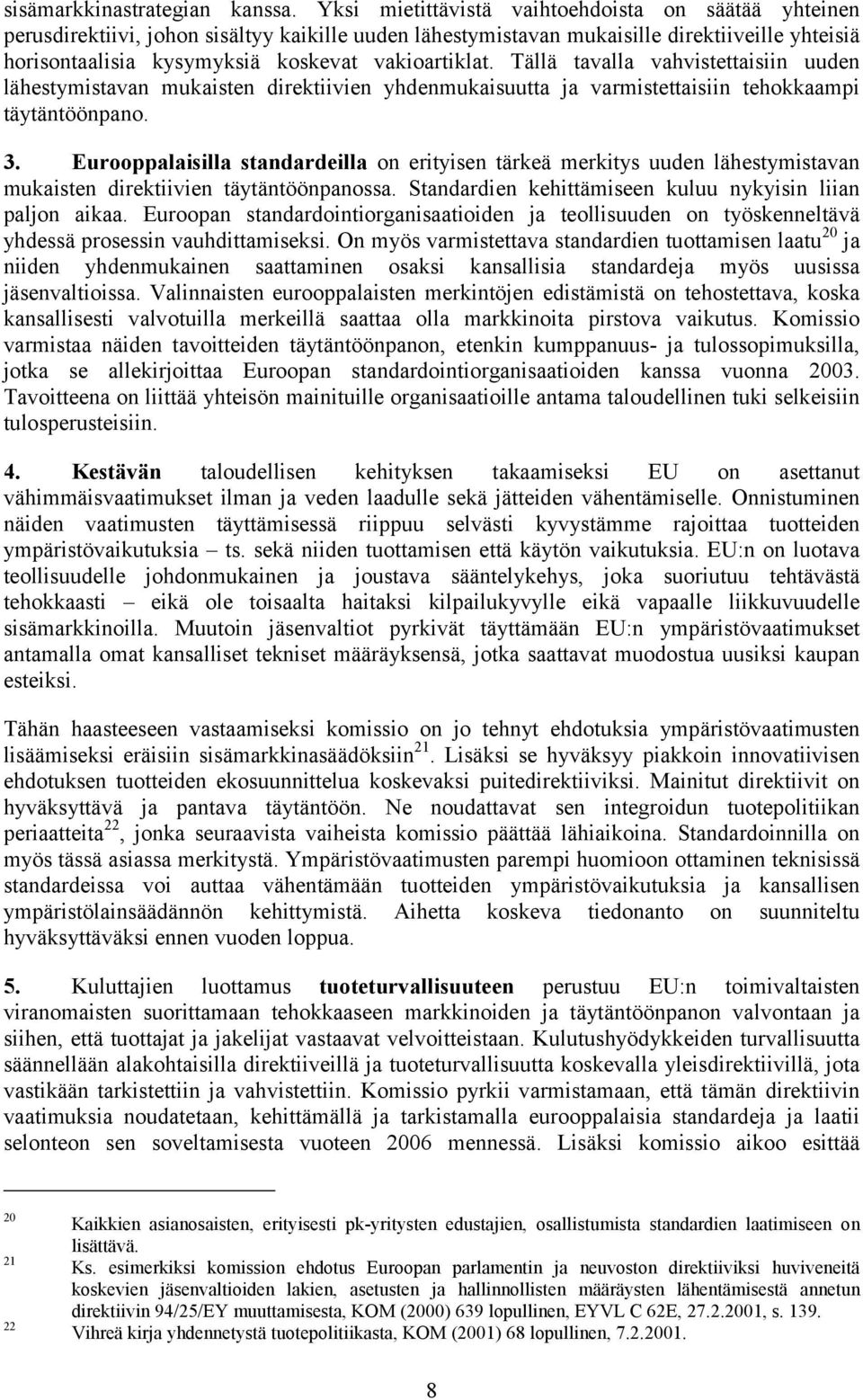 vakioartiklat. Tällä tavalla vahvistettaisiin uuden lähestymistavan mukaisten direktiivien yhdenmukaisuutta ja varmistettaisiin tehokkaampi täytäntöönpano. 3.