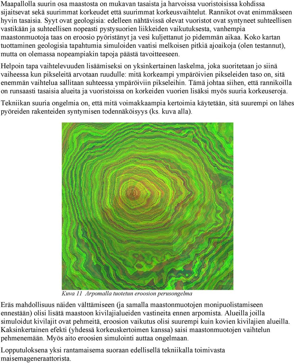 Syyt ovat geologisia: edelleen nähtävissä olevat vuoristot ovat syntyneet suhteellisen vastikään ja suhteellisen nopeasti pystysuorien liikkeiden vaikutuksesta, vanhempia maastonmuotoja taas on