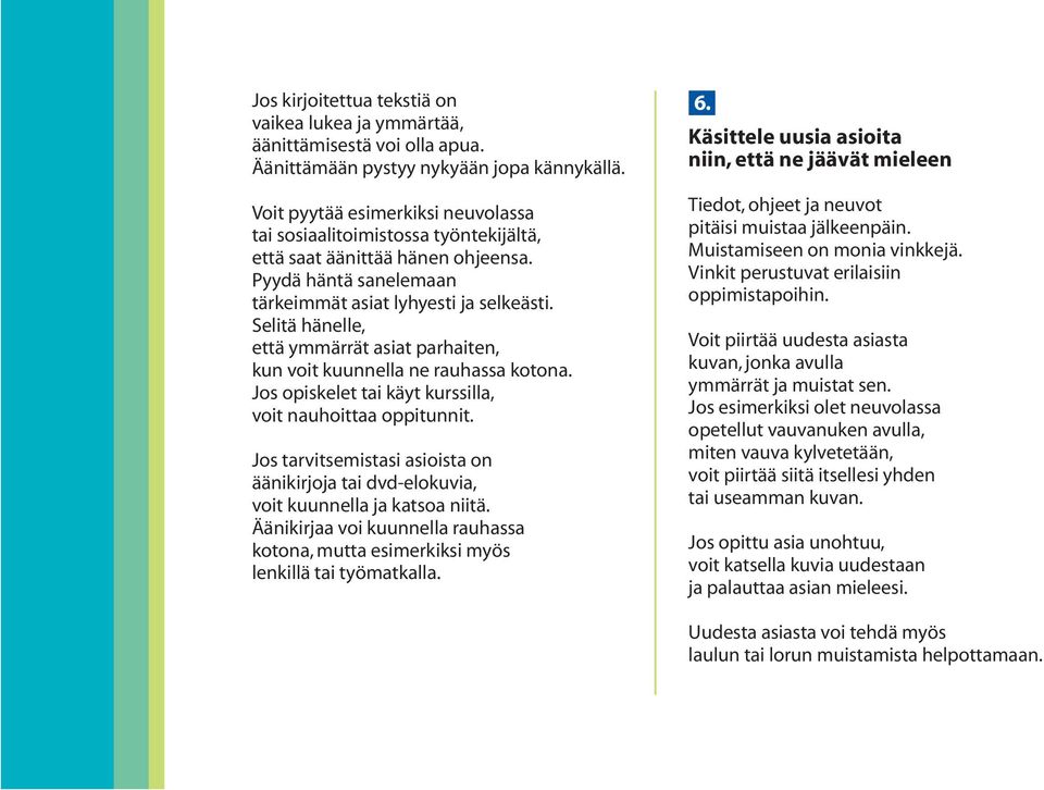 Selitä hänelle, että ymmärrät asiat parhaiten, kun voit kuunnella ne rauhassa kotona. Jos opiskelet tai käyt kurssilla, voit nauhoittaa oppitunnit.