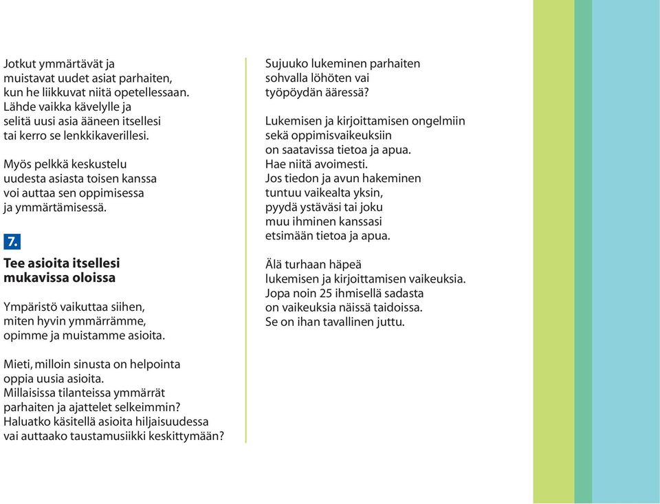 Tee asioita itsellesi mukavissa oloissa Ympäristö vaikuttaa siihen, miten hyvin ymmärrämme, opimme ja muistamme asioita. Sujuuko lukeminen parhaiten sohvalla löhöten vai työpöydän ääressä?