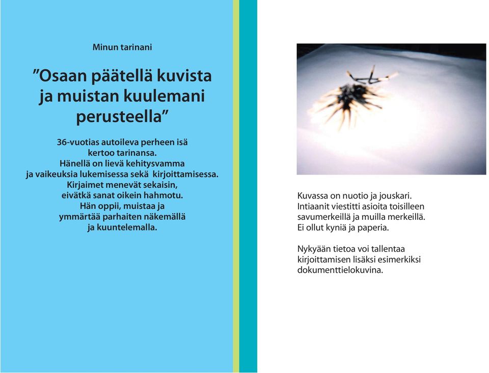 Hän oppii, muistaa ja ymmärtää parhaiten näkemällä ja kuuntelemalla. Kuvassa on nuotio ja jouskari.