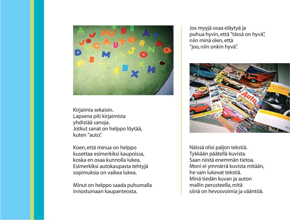 Koen, että minua on helppo kusettaa esimerkiksi kaupoissa, koska en osaa kunnolla lukea. Esimerkiksi autokaupasta tehtyjä sopimuksia on vaikea lukea.