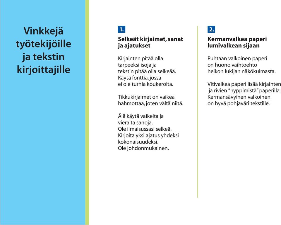 Tikkukirjaimet on vaikea hahmottaa, joten vältä niitä. Älä käytä vaikeita ja vieraita sanoja. Ole ilmaisussasi selkeä.
