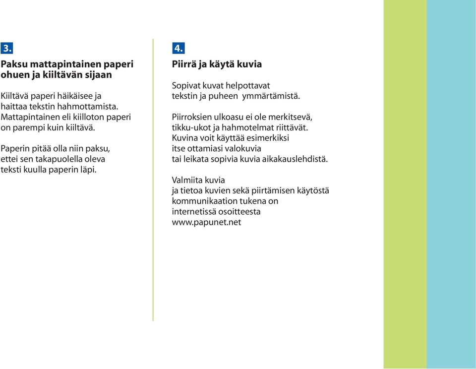 Piirrä ja käytä kuvia Sopivat kuvat helpottavat tekstin ja puheen ymmärtämistä. Piirroksien ulkoasu ei ole merkitsevä, tikku-ukot ja hahmotelmat riittävät.