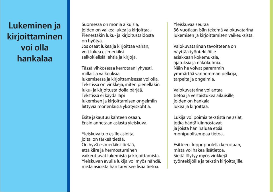 Tekstissä on vinkkejä, miten pienelläkin luku- ja kirjoitustaidolla pärjää. Tekstissä ei käydä läpi lukemisen ja kirjoittamisen ongelmiin liittyviä monenlaisia yksityiskohtia.