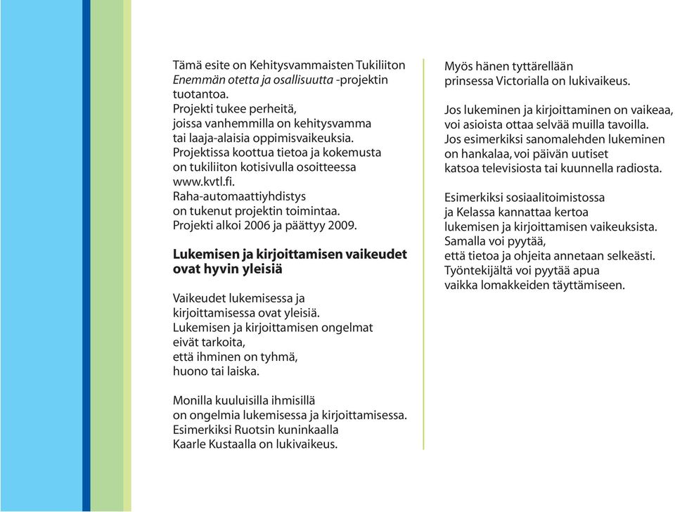 Lukemisen ja kirjoittamisen vaikeudet ovat hyvin yleisiä Vaikeudet lukemisessa ja kirjoittamisessa ovat yleisiä.