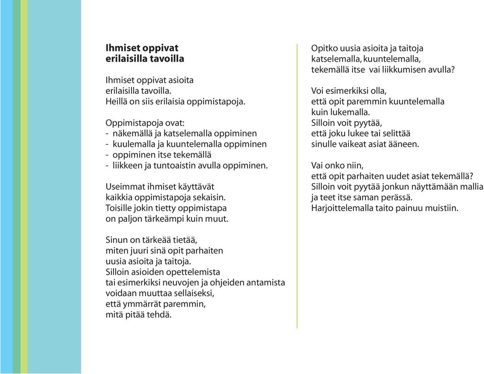 Useimmat ihmiset käyttävät kaikkia oppimistapoja sekaisin. Toisille jokin tietty oppimistapa on paljon tärkeämpi kuin muut.