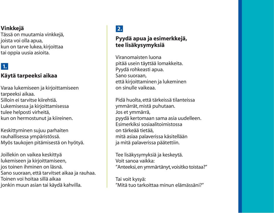 Myös taukojen pitämisestä on hyötyä. Joillekin on vaikea keskittyä lukemiseen ja kirjoittamiseen, jos toinen ihminen on läsnä. Sano suoraan, että tarvitset aikaa ja rauhaa.