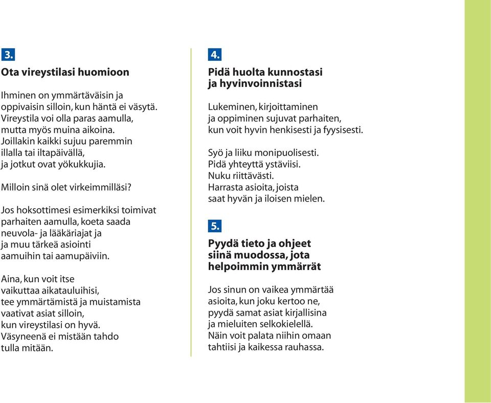 Jos hoksottimesi esimerkiksi toimivat parhaiten aamulla, koeta saada neuvola- ja lääkäriajat ja ja muu tärkeä asiointi aamuihin tai aamupäiviin.