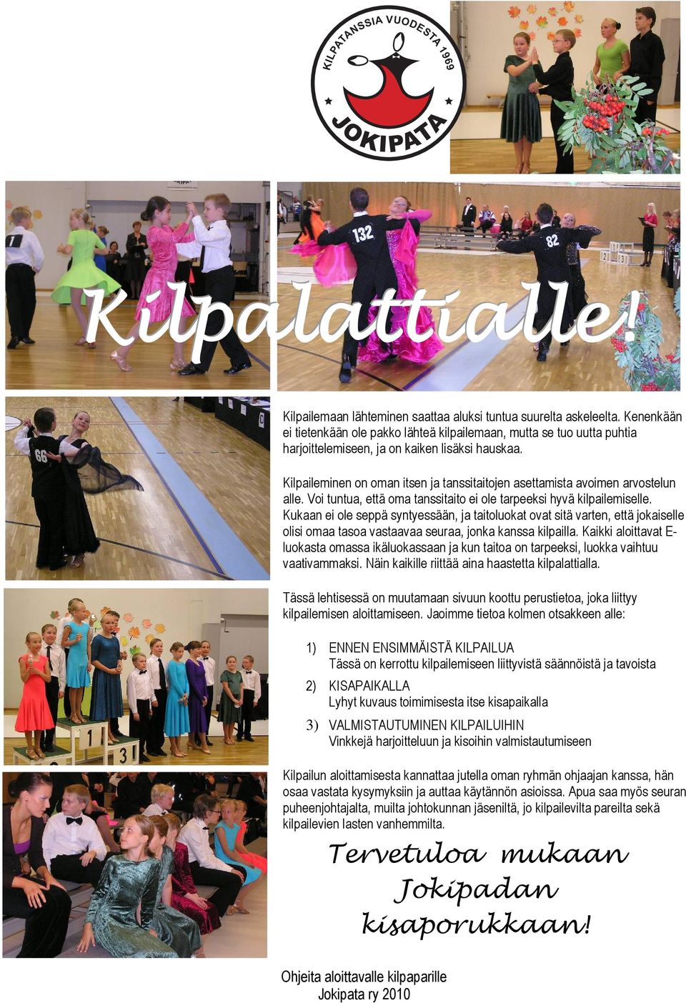 Kilpaileminen on oman itsen ja tanssitaitojen asettamista avoimen arvostelun alle. Voi tuntua, että oma tanssitaito ei ole tarpeeksi hyvä kilpailemiselle.