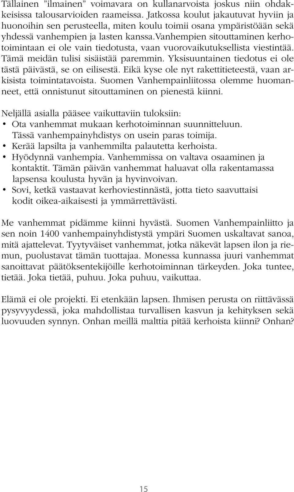 vanhempien sitouttaminen kerhotoimintaan ei ole vain tiedotusta, vaan vuorovaikutuksellista viestintää. Tämä meidän tulisi sisäistää paremmin.