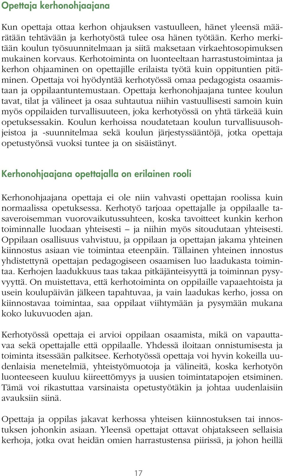 Kerhotoiminta on luonteeltaan harrastustoimintaa ja kerhon ohjaaminen on opettajille erilaista työtä kuin oppituntien pitäminen.