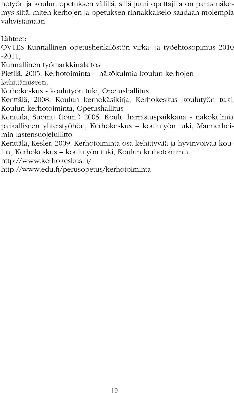 Kerhotoiminta näkökulmia koulun kerhojen kehittämiseen, Kerhokeskus - koulutyön tuki, Opetushallitus Kenttälä, 2008.