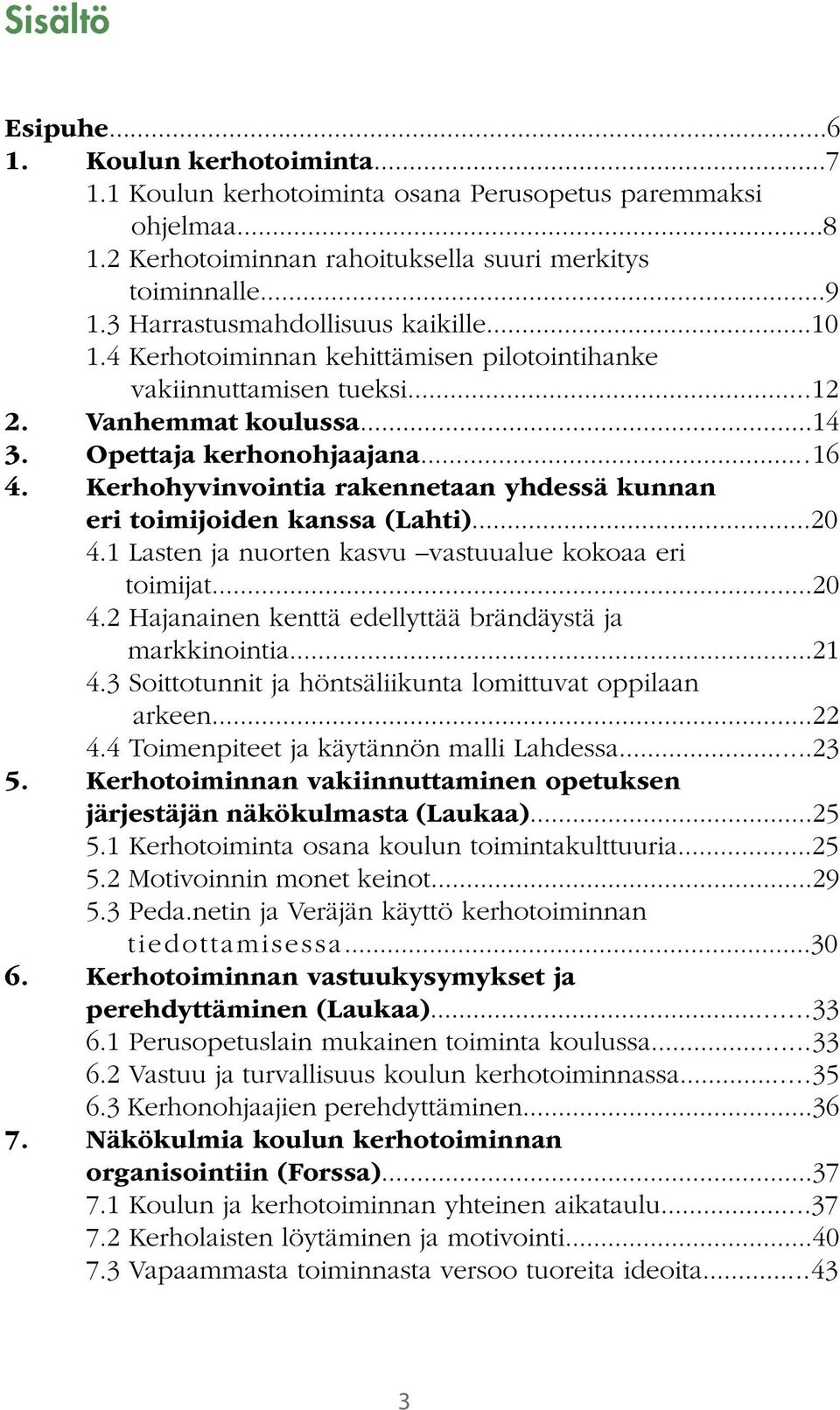 Kerhohyvinvointia rakennetaan yhdessä kunnan eri toimijoiden kanssa (Lahti)...20 4.1 Lasten ja nuorten kasvu vastuualue kokoaa eri toimijat...20 4.2 Hajanainen kenttä edellyttää brändäystä ja markkinointia.