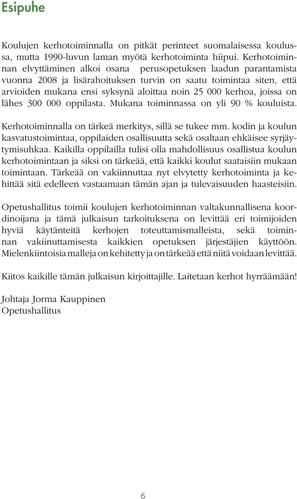 kerhoa, joissa on lähes 300 000 oppilasta. Mukana toiminnassa on yli 90 % kouluista. Kerhotoiminnalla on tärkeä merkitys, sillä se tukee mm.