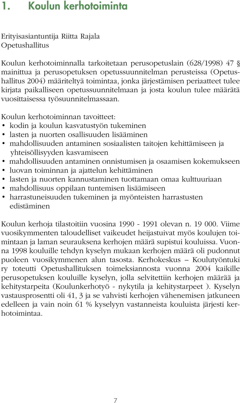 Koulun kerhotoiminnan tavoitteet: kodin ja koulun kasvatustyön tukeminen lasten ja nuorten osallisuuden lisääminen mahdollisuuden antaminen sosiaalisten taitojen kehittämiseen ja yhteisöllisyyden