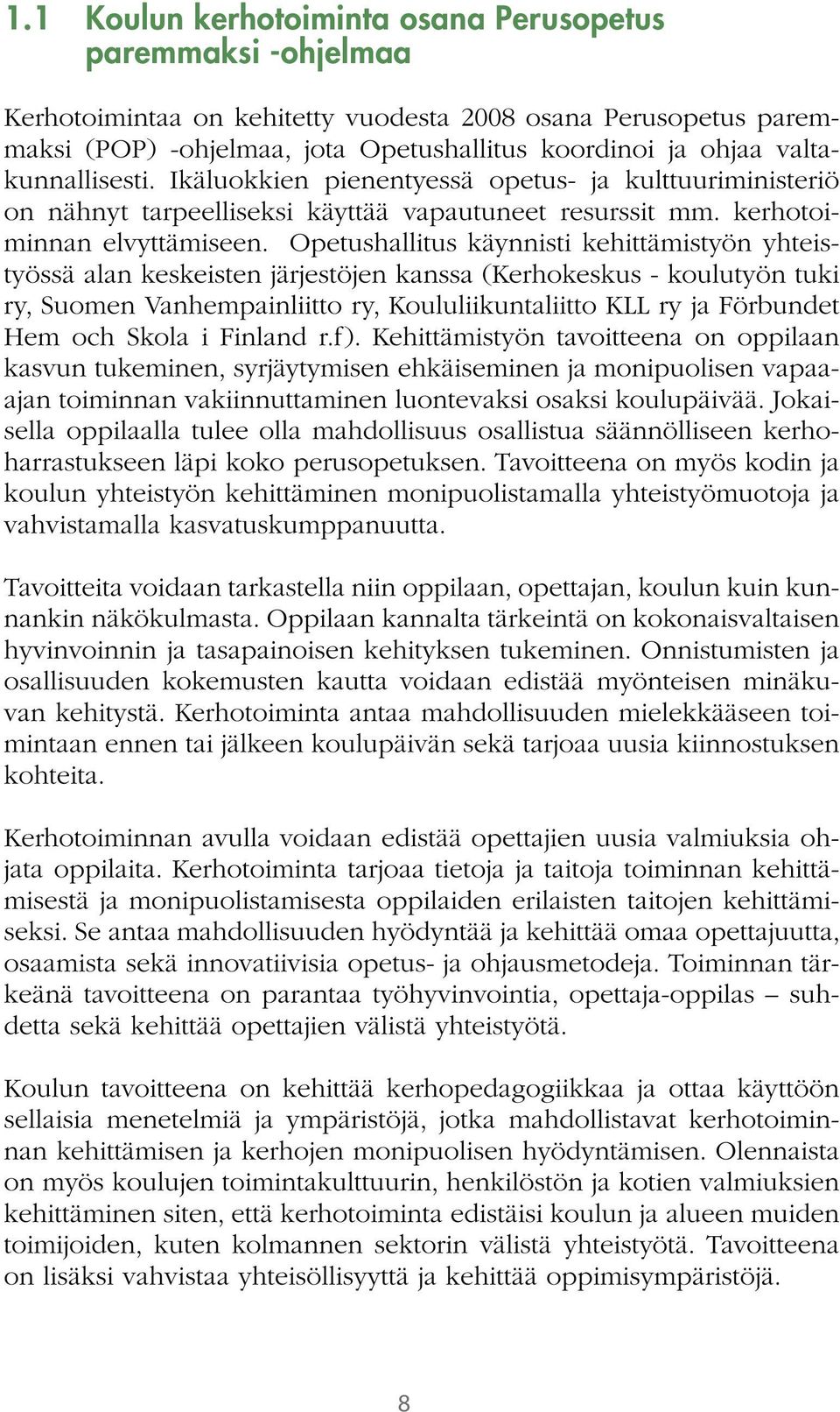 Opetushallitus käynnisti kehittämistyön yhteistyössä alan keskeisten järjestöjen kanssa (Kerhokeskus - koulutyön tuki ry, Suomen Vanhempainliitto ry, Koululiikuntaliitto KLL ry ja Förbundet Hem och