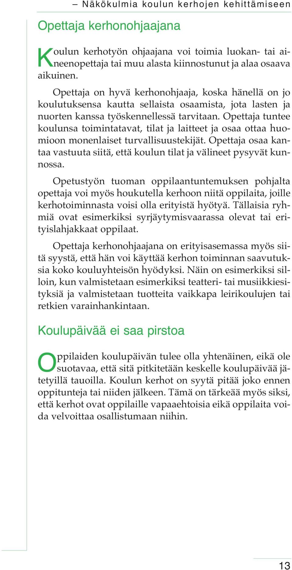 Opettaja tuntee koulunsa toimintatavat, tilat ja laitteet ja osaa ottaa huomioon monenlaiset turvallisuustekijät. Opettaja osaa kantaa vastuuta siitä, että koulun tilat ja välineet pysyvät kunnossa.