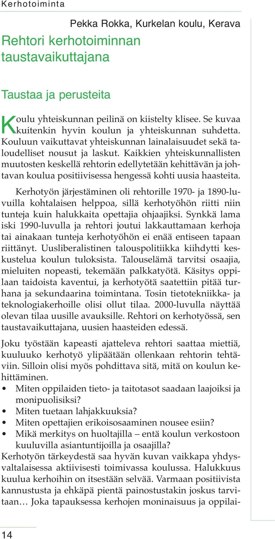 Kaikkien yhteiskunnallisten muutosten keskellä rehtorin edellytetään kehittävän ja johtavan koulua positiivisessa hengessä kohti uusia haasteita.