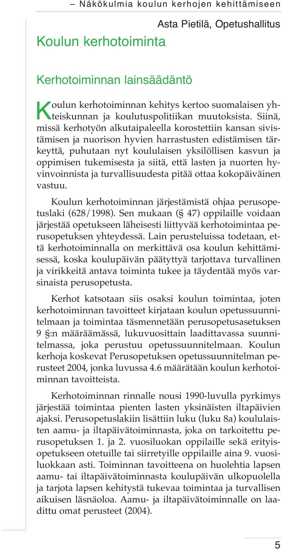 Siinä, missä kerhotyön alkutaipaleella korostettiin kansan sivistämisen ja nuorison hyvien harrastusten edistämisen tärkeyttä, puhutaan nyt koululaisen yksilöllisen kasvun ja oppimisen tukemisesta ja