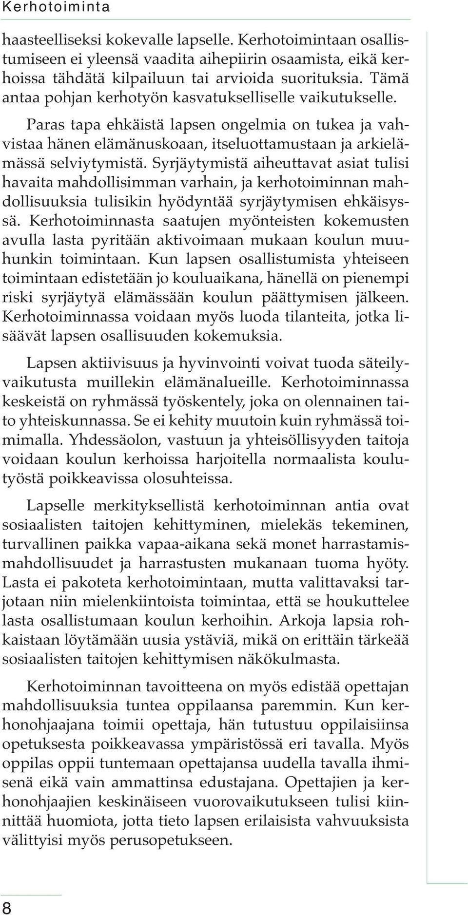 Syrjäytymistä aiheuttavat asiat tulisi havaita mahdollisimman varhain, ja kerhotoiminnan mahdollisuuksia tulisikin hyödyntää syrjäytymisen ehkäisyssä.