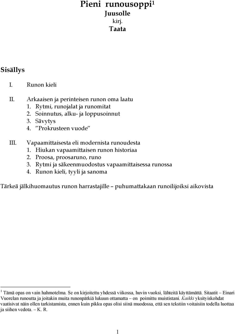 Runon kieli, tyyli ja sanoma Tärkeä jälkihuomautus runon harrastajille puhumattakaan runoilijoiksi aikovista 1 Tämä opas on vain hahmotelma.