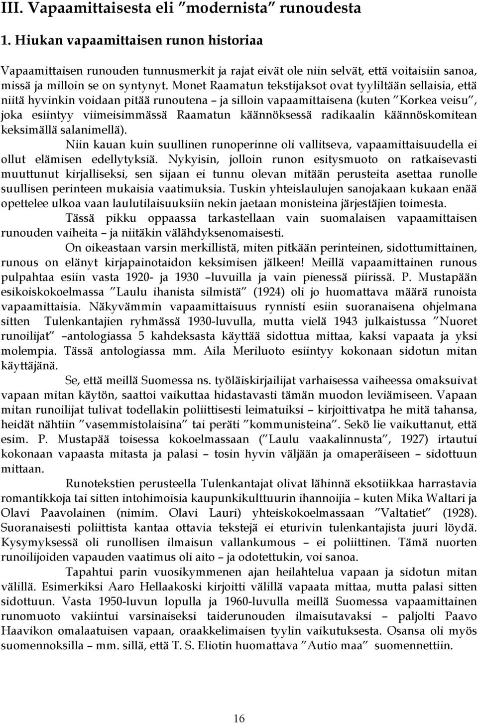 Monet Raamatun tekstijaksot ovat tyyliltään sellaisia, että niitä hyvinkin voidaan pitää runoutena ja silloin vapaamittaisena (kuten Korkea veisu, joka esiintyy viimeisimmässä Raamatun käännöksessä